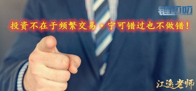 【江逸老师】：投资不在于频繁交易，宁可错过也不做错...