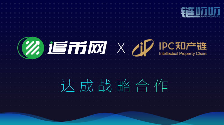 官宣丨追币网与IPC知产链达成战略合作，IPC即将上线追币...