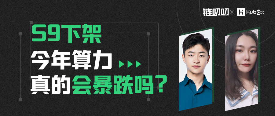 链叨叨直播间|Hubox研究院鄂立江:S9下架,今年算力真的会暴跌吗?