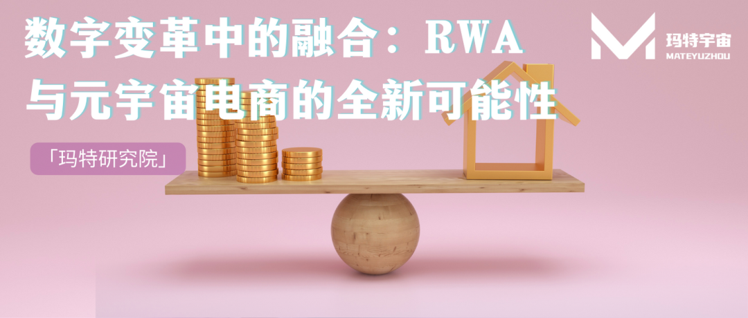 「玛特研究院」数字变革中的融合：RWA与元宇宙电商的全新可能性